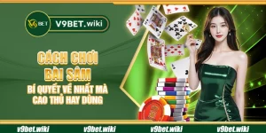 Cách chơi bài sâm - Bí quyết về nhất mà cao thủ hay dùng