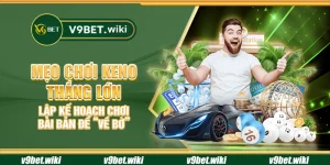 Mẹo chơi Keno thắng lớn - Lập kế hoạch chơi bài bản để “về bờ”