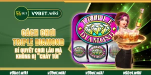 Cách chơi Triple Diamond - Bí quyết chơi lâu mà không bị “cháy túi”