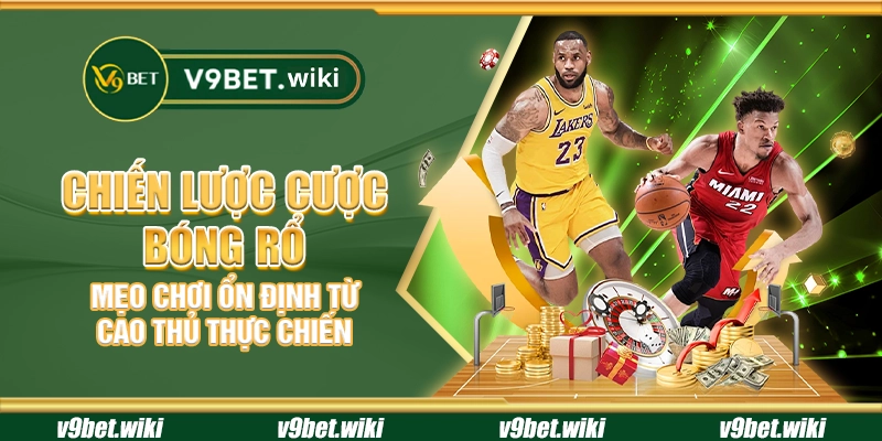 Chiến lược cược bóng rổ - Mẹo chơi ổn định từ cao thủ thực chiến