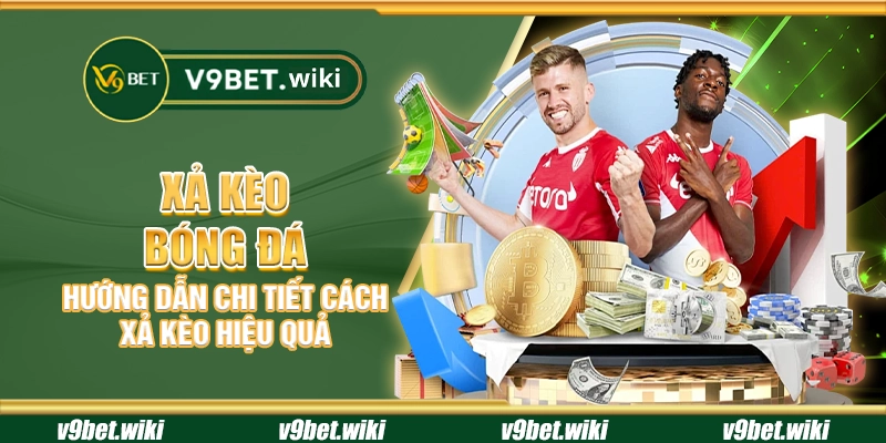 Xả kèo bóng đá - Hướng dẫn chi tiết cách xả kèo hiệu quả