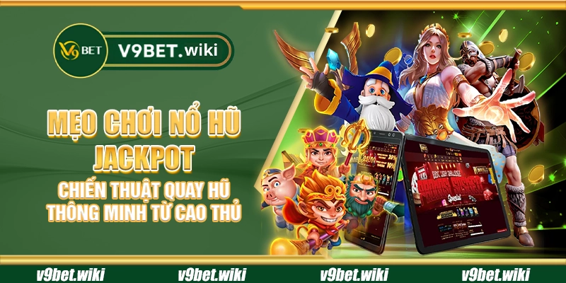 Mẹo chơi nổ hũ Jackpot - Chiến thuật quay hũ thông minh từ cao thủ