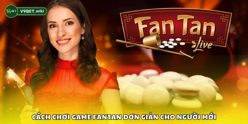 Cách chơi game Fantan đơn giản cho người mới