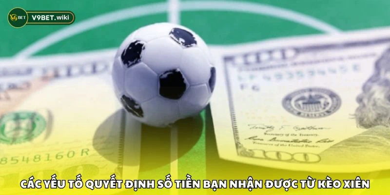 Các yếu tố quyết định số tiền bạn nhận được từ kèo xiên