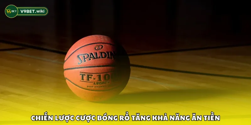 Chiến lược cược bóng rổ tăng khả năng ăn tiền