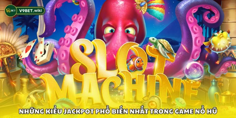 Những kiểu Jackpot phổ biến nhất trong game nổ hũ
