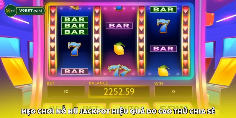 Mẹo chơi nổ hũ Jackpot hiệu quả do cao thủ chia sẻ