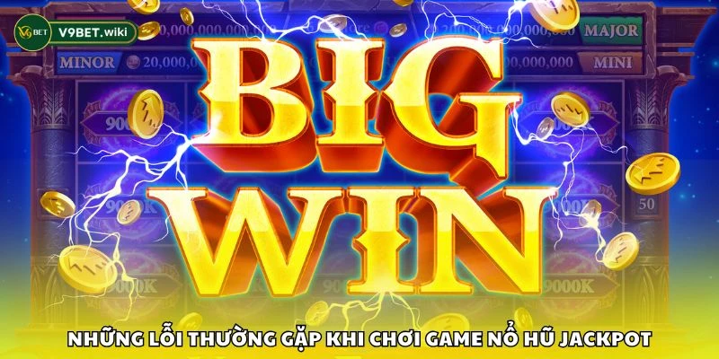 Những lỗi thường gặp khi chơi game nổ hũ Jackpot